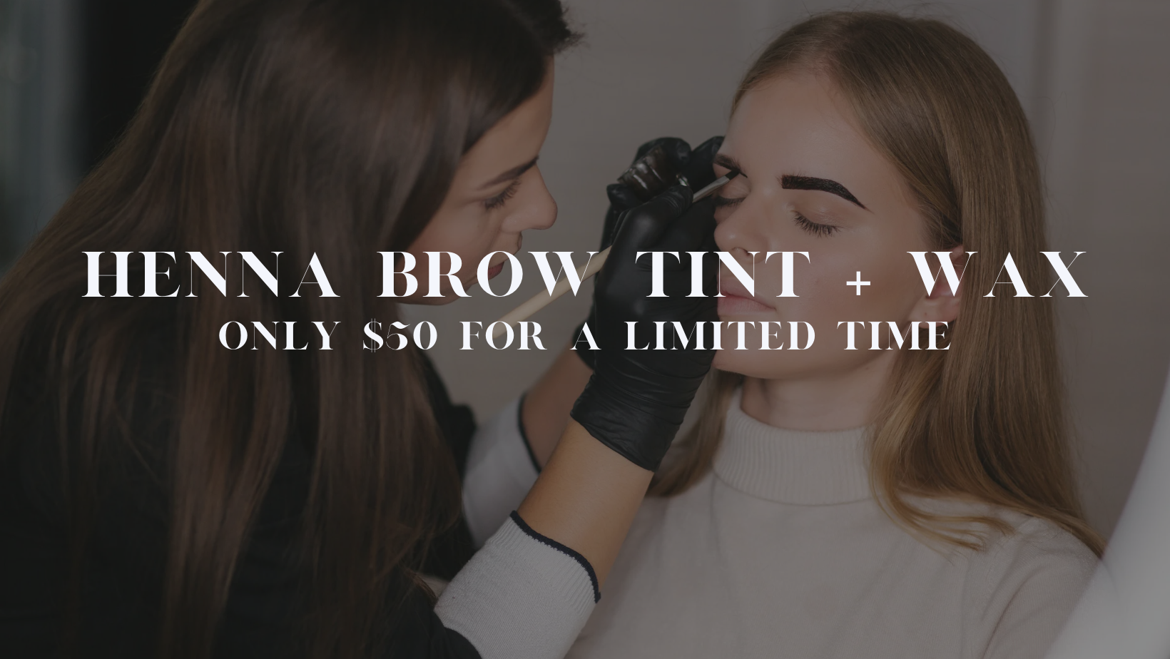 Woman applying brow tint with text overlay that says "Henna Brow Tint + Wax, Only $50 for a limited time"